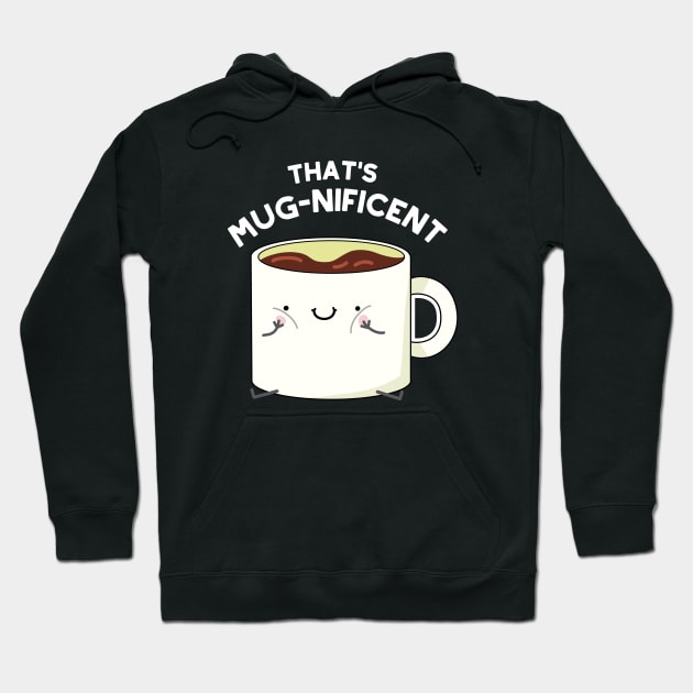 That's Mugnificent Cute Coffee Mug Pun Hoodie by punnybone